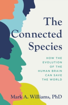 The Connected Species: How the Evolution of the Human Brain Can Save the World