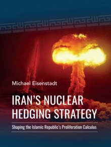 Image for Iran's nuclear hedging strategy: shaping the Islamic Republic's proliferation calculus