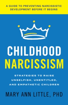 Image for Childhood narcissism: strategies to raise unselfish, unentitled, and empathetic children