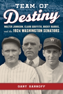 Image for Team of destiny  : Walter Johnson, Clark Griffith, Bucky Harris, and the 1924 Washington Senators
