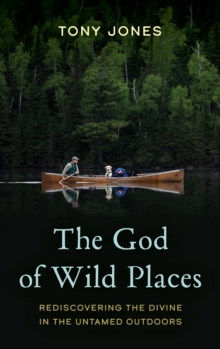 Image for The God of Wild Places: Rediscovering the Divine in the Untamed Outdoors