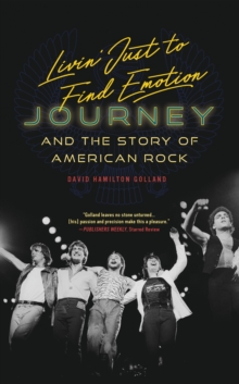 Livin’ Just to Find Emotion: Journey and the Story of American Rock