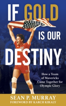 Image for If gold is our destiny  : how a team of mavericks came together for Olympic glory