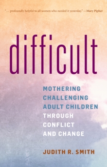 Image for Difficult  : mothering challenging adult children through conflict and change