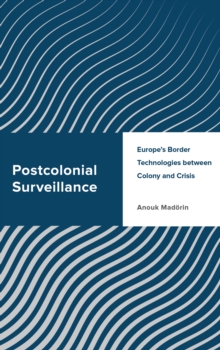 Image for Postcolonial surveillance  : Europe's border technologies between colony and crisis