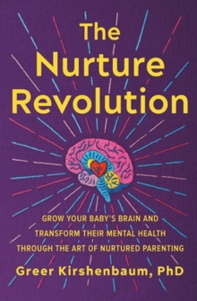 Image for The nurture revolution  : grow your baby's brain and transform their mental health through the art of nurtured parenting