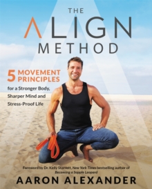 Image for The align method  : 5 movement principles for a stronger body, sharper mind, and stress-proof life