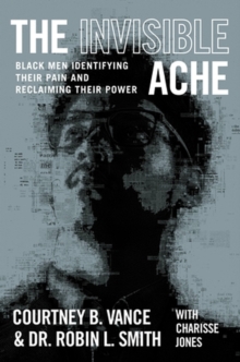 Image for The invisible ache  : Black men identifying their pain and reclaiming their power