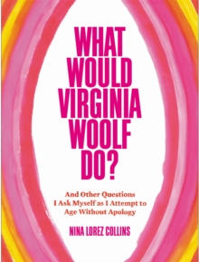 Image for What would Virginia Woolf do?  : and other questions I ask myself as I attempt to age without apology