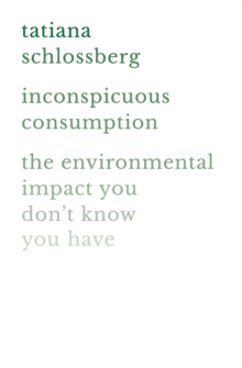 Inconspicuous Consumption: The Environmental Impact You Don’t Know You Have