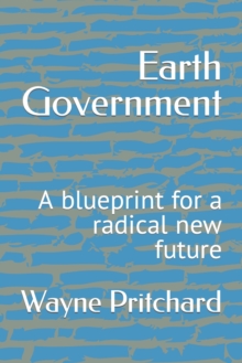 Image for Earth Government : A blueprint for a radical new future