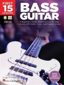 First 15 Lessons – Bass Guitar: A Beginner’s Guide, Featuring Step-by-Step Lessons with Audio, Video, and Popular Songs!