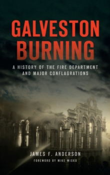 Image for Galveston Burning : A History of the Fire Department and Major Conflagrations