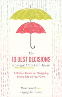 The 10 Best Decisions a Single Mom Can Make – A Biblical Guide for Navigating Family Life on Your Own