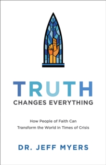 Truth Changes Everything – How People of Faith Can Transform the World in Times of Crisis