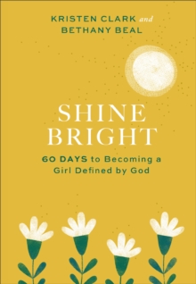 Image for Shine Bright – 60 Days to Becoming a Girl Defined by God