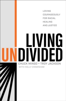 Image for Living undivided  : loving courageously for racial healing and justice