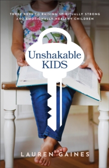 Image for Unshakable Kids – Three Keys to Raising Spiritually Strong and Emotionally Healthy Children
