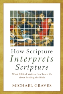 Image for How scripture interprets scripture  : what biblical writers can teach us about reading the Bible