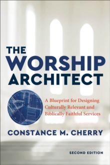 The Worship Architect – A Blueprint for Designing Culturally Relevant and Biblically Faithful Services