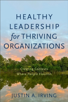 Image for Healthy leadership for thriving organizations  : creating contexts where people flourish
