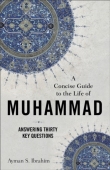 Concise Guide to the Life of Muhammad – Answering Thirty Key Questions