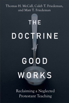 Image for The doctrine of good works  : reclaiming a neglected Protestant teaching