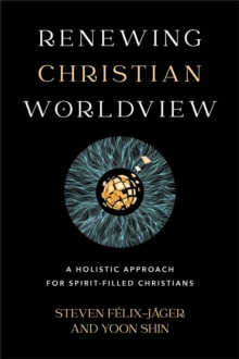 Image for Renewing Christian worldview  : a holistic approach for spirit-filled Christians