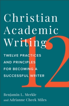 Image for Christian academic writing  : twelve practices and principles for becoming a successful writer