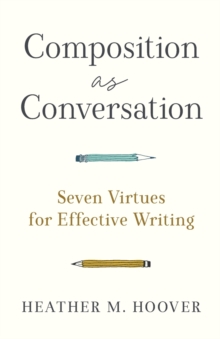 Image for Composition as conversation  : seven virtues for effective writing