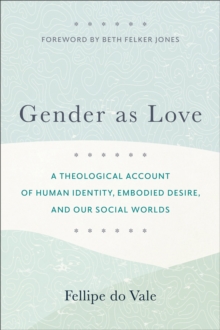 Gender as Love – A Theological Account of Human Identity, Embodied Desire, and Our Social Worlds