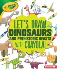 Image for Let's Draw Dinosaurs and Prehistoric Beasts with Crayola (R) !