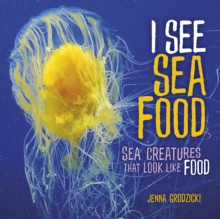 Image for I See Sea Food: Sea Creatures That Look Like Food