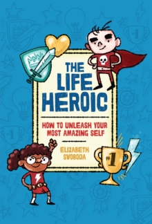 Image for Life Heroic: How to Unleash Your Most Amazing Self