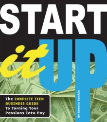 Image for Start It Up: The Complete Teen Business Guide to Turning Your Passions Into Pay