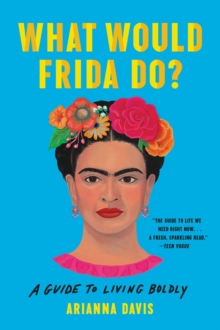 What Would Frida Do?: A Guide to Living Boldly