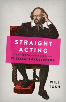 Image for Straight Acting : The Hidden Queer Lives of William Shakespeare