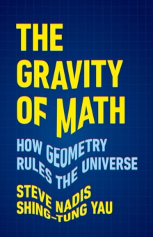 Image for The gravity of math  : how geometry rules the universe