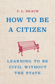 Image for How to Be a Citizen : Learning to Be Civil Without the State