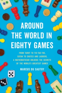 Image for Around the World in Eighty Games : From Tarot to Tic-Tac-Toe, Catan to Chutes and Ladders, a Mathematician Unlocks the Secrets of the World's Greatest Games