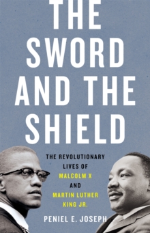 Image for The sword and the shield  : the revolutionary lives of Malcolm X and Martin Luther King Jr.