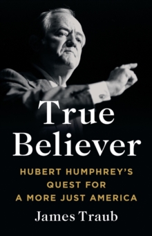 Image for True believer  : Hubert Humphrey's quest for a more just America