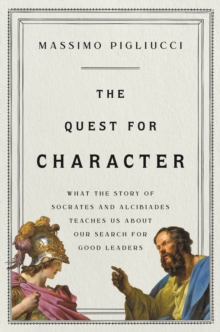 Image for The Quest for Character : What the Story of Socrates and Alcibiades Teaches Us about Our Search for Good Leaders