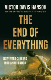 Image for The end of everything  : how wars descend into annihilation