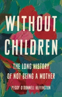 Image for Without children  : the long history of not being a mother