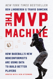 Image for The MVP machine  : how baseball's new nonconformists are using data to build better players