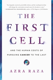 The First Cell: And the Human Costs of Pursuing Cancer to the Last