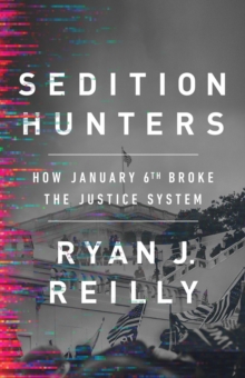 Image for Sedition hunters  : how January 6th broke the justice system