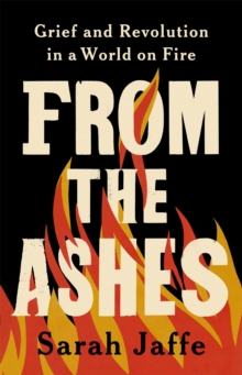 Image for From the Ashes : Grief and Revolution in a World on Fire