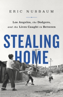 Image for Stealing Home : Los Angeles, the Dodgers, and the Lives Caught in Between
